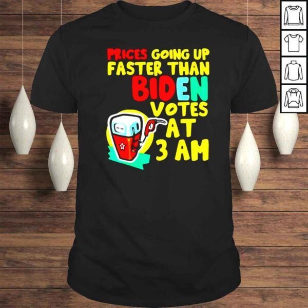 Prices Going Up Faster Than Biden Votes At 3 Am Shirts