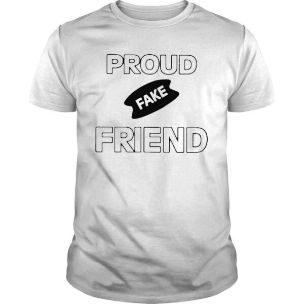 Proud Fake Friend Shirt