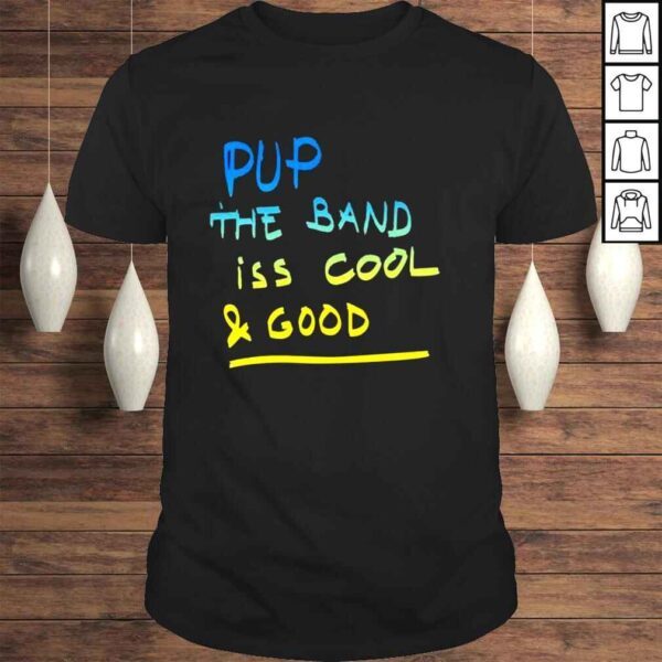 Pup The Band Iss Cool And Good Shirt