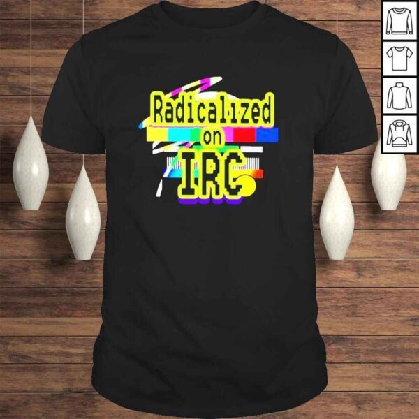 Radicalized On Irc Shirt