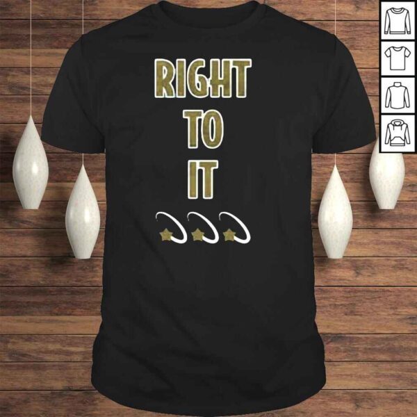 Right to it shirt