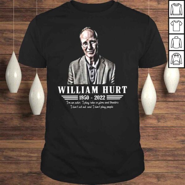 Rip William Hurt Im an actor I play roles in films and theaters shirt