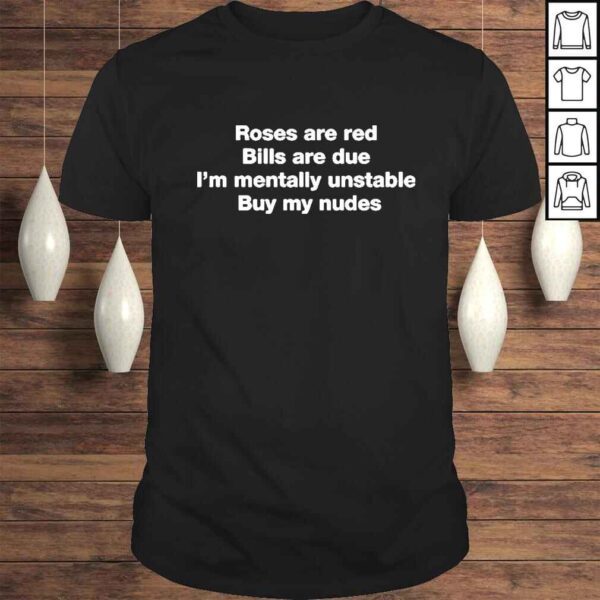 Roses Are Red Bills Are Due I’m Mentally Unstable Buy My Nudes TShirt