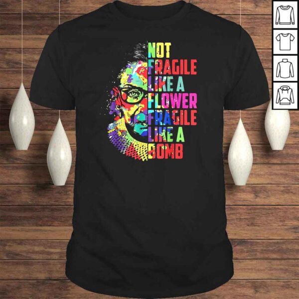 Ruth Bader Ginsburg not fragile like a flower fragile like a bomb shirt