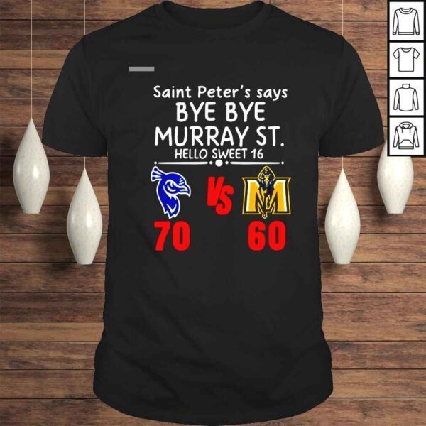 Saint Peters Say Bye Bye Murray ST Hello Sweet 16 Saint Peters Peacocks 70 60 Murray State Shirt