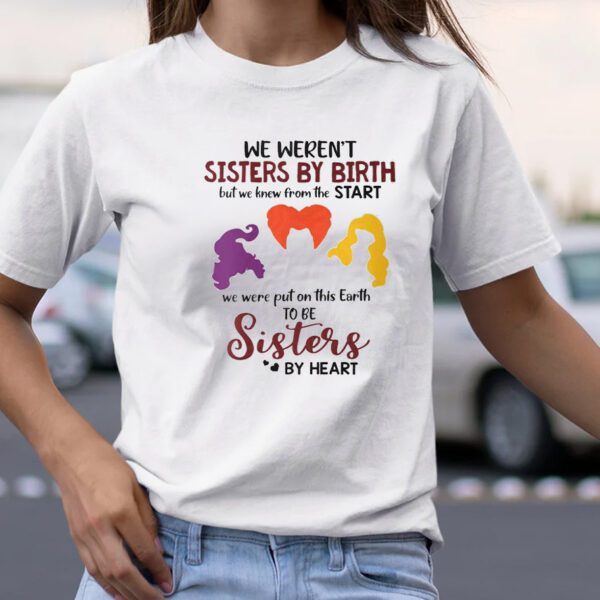 Sanderson Sisters We Weren’t Sisters By Birth TShirt