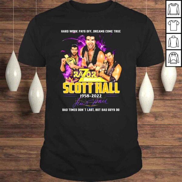 Scott Hall 19582022 hard work pays off dreams come true bad times dont last but bad guys go signature shirt