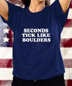 Seconds tick like boulders T-Shirts