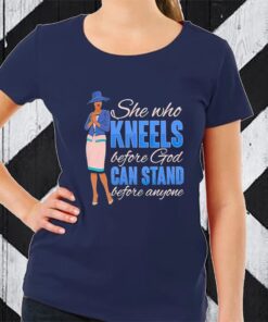 She Who Kneels Before God Can Stand Before Anyone TShirt