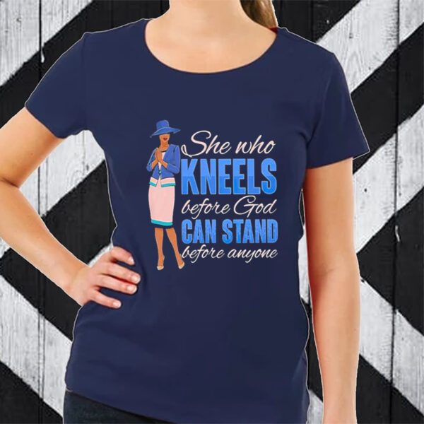 She Who Kneels Before God Can Stand Before Anyone TShirt