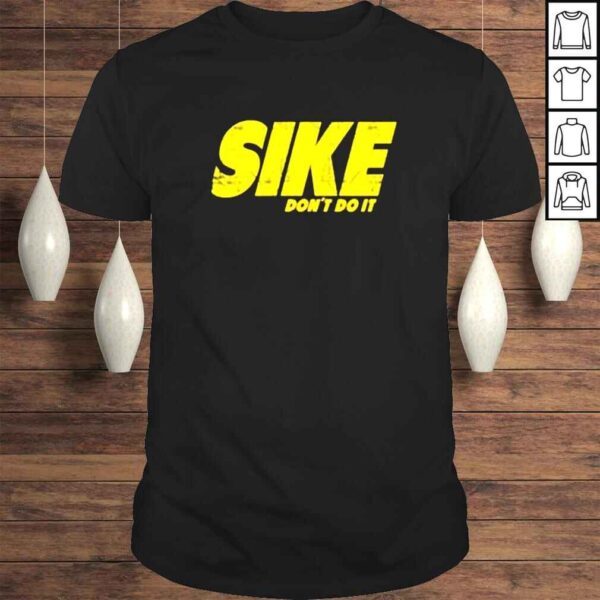 Sike don’t do it shirt
