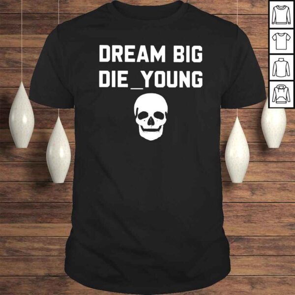 Skull dream big die young shirt