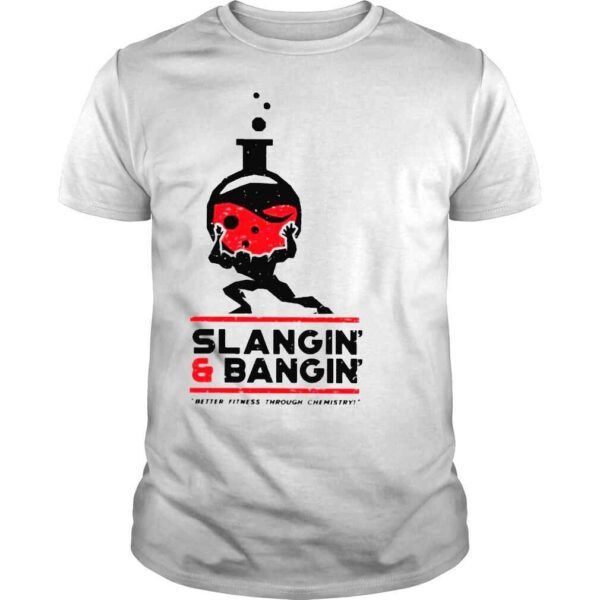 Slangin And Bangin Better Fitness Through Chemistry shirt