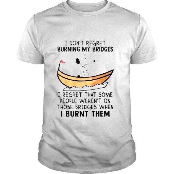 Snoopy I dont regret burning my bridges shirt