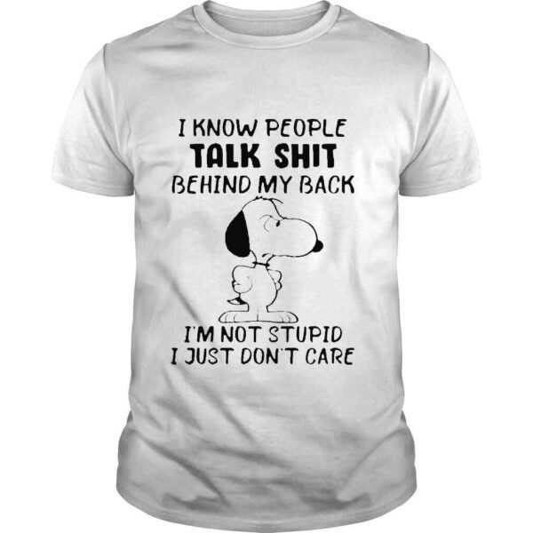 Snoopy I know people talk shit behind my back Im not stupid I just dont care shirt