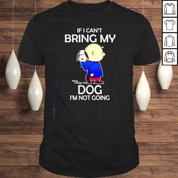 Snoopy If I can’t bring my dog Im not going Tshirt