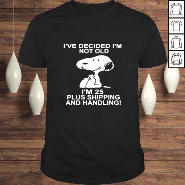 Snoopy I’ve Decided I’m Not Old I’m 25 Plus Shipping TShirt