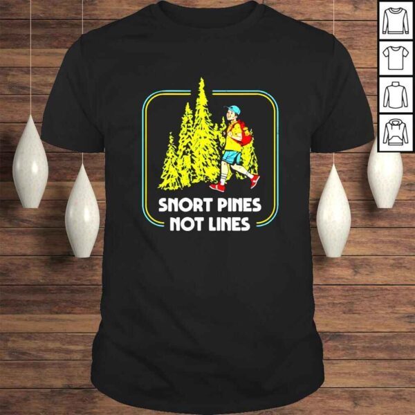 Snort Pines Not Lines Tshirt