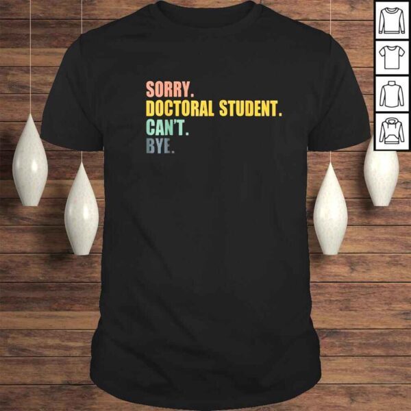 Sorry Doctoral Student Cant Bye Shirt