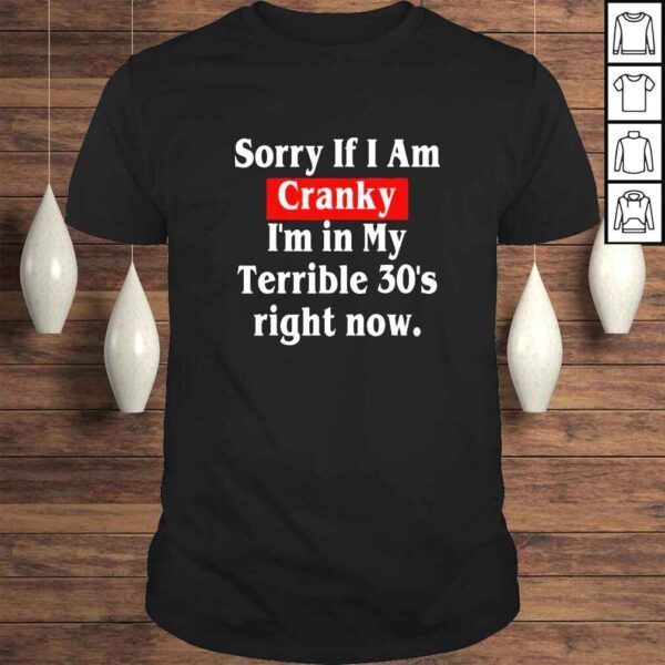 Sorry If I Am Cranky I’m In My Terrible 30’s Right Now Shirt