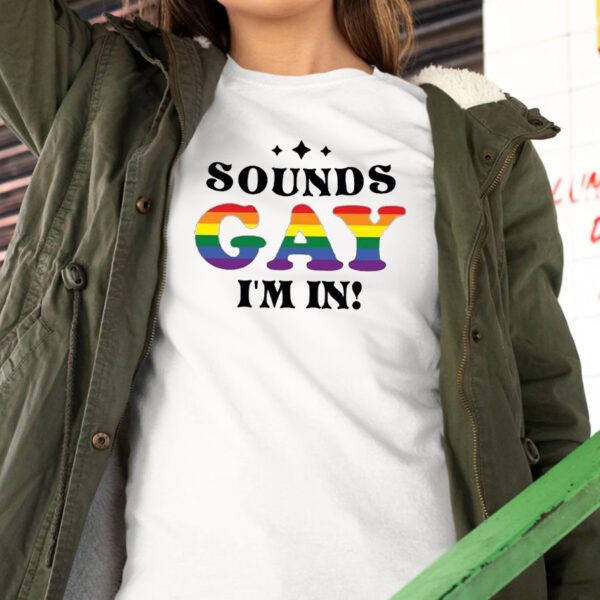 Sounds Gay Im In Shirt