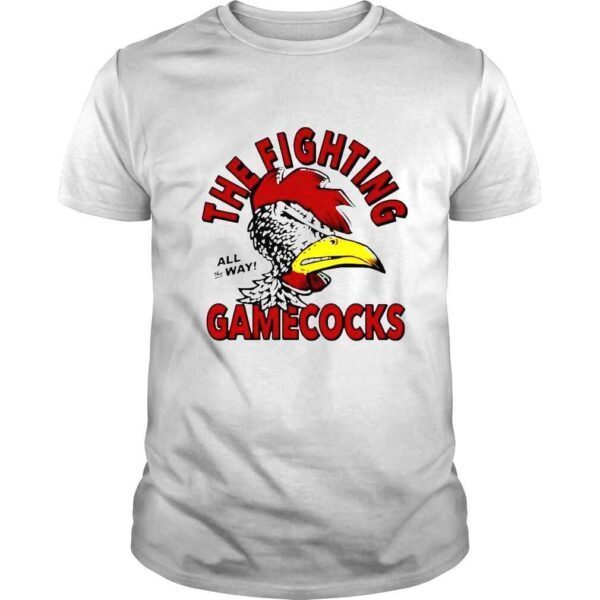 South Carolina The Fighting Gamecocks all the way shirt