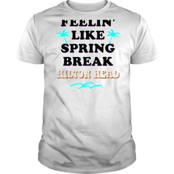 Spring Break 2022 SC Feeling Like Spring Break Hilton Head Shirt