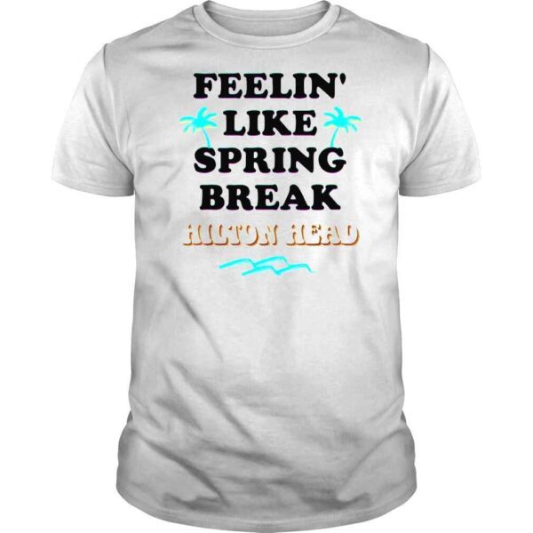 Spring Break 2022 SC Feeling Like Spring Break Hilton Head Tee Shirt