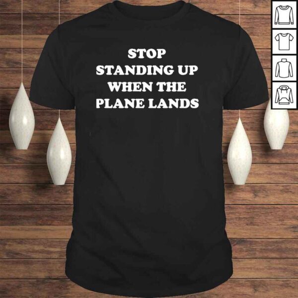 Stop Standing Up When The Plane Lands Shirt