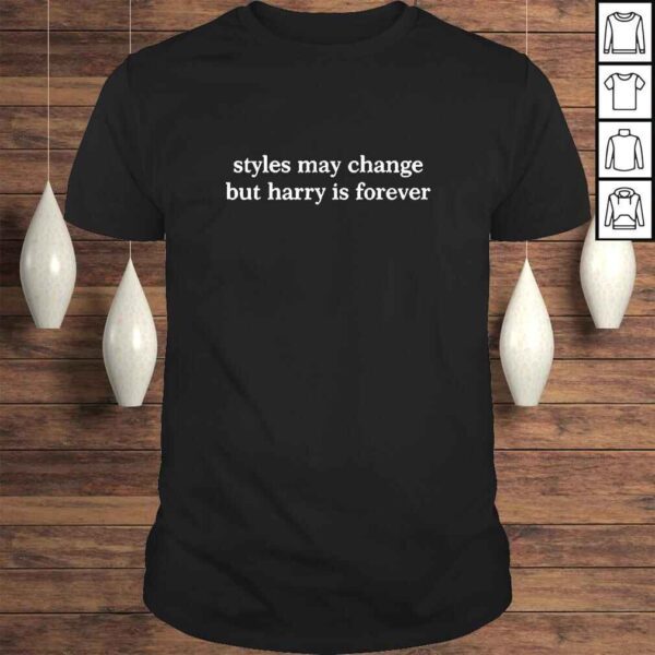 Styles May Change But Harry Is Forever TShirt