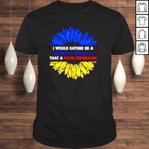 Sunflower I would rather be a Zelensky Democrat that an Putin republican shirt