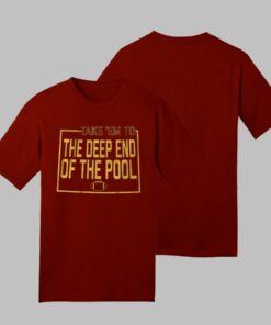 TAKE EM TO THE DEEP END OF THE POOL AND THEY’RE GONNA FOLD T Shirt