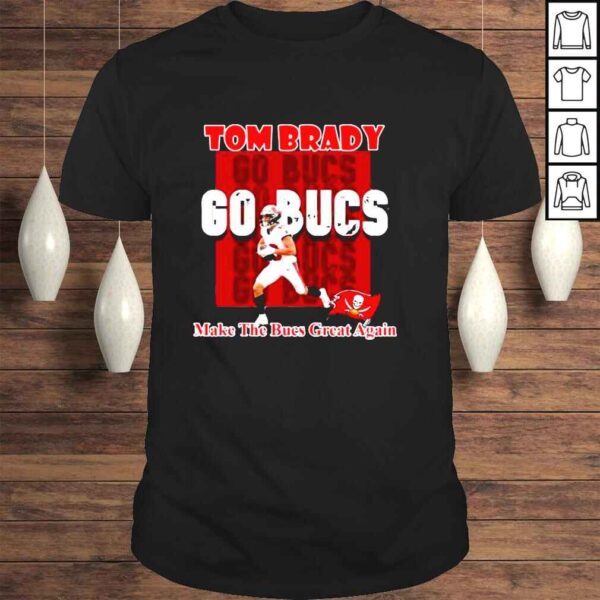 Tampa Bay Buccaneers Tom Brady Go Bucs make the Bucs great again shirt