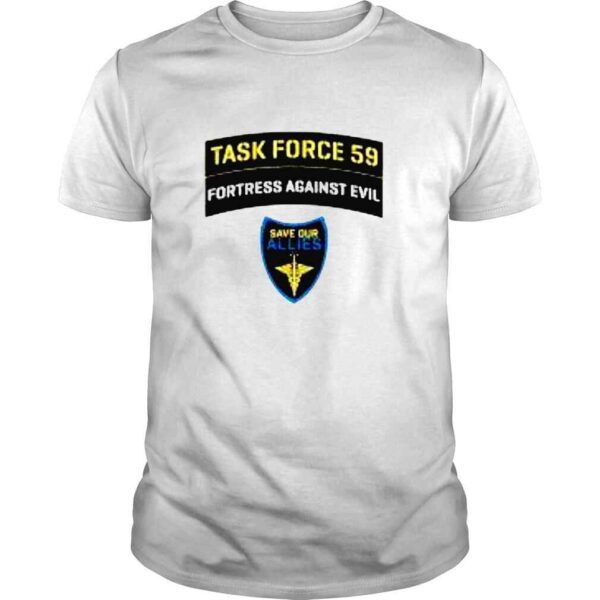 Task force 59 fortress against evil save our allies Tshirt