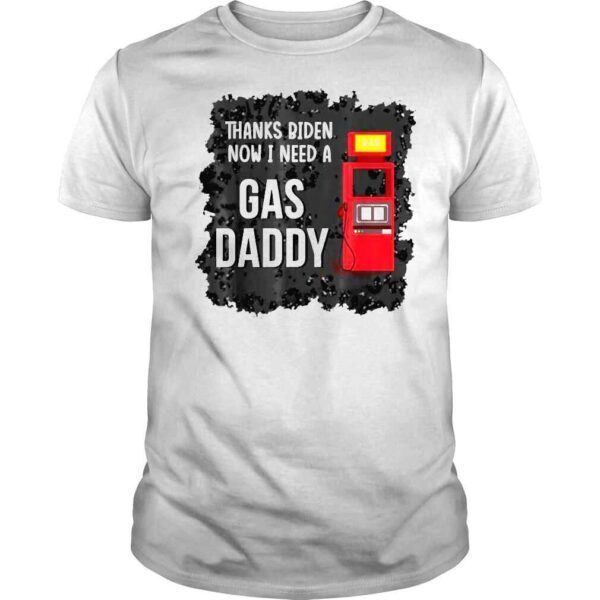 Thank Biden Now I Need A Gas Daddy Tee Shirt