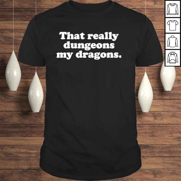 That Really Dungeons My Dragons Shirt