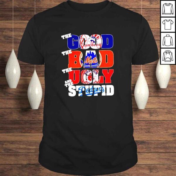 The Good New York Yankees The Bad New York Mets The Boston Red Sox and the Los Angeles Dodgers Tshirt