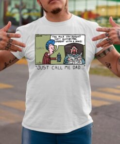 The Milk You Bought Isn't Gluten -Free Parent With A Penis Just Call Me Dad T-Shirts