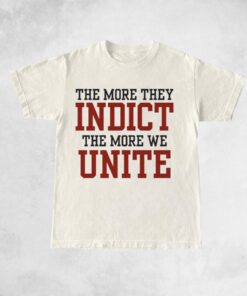 The More They Indict The More We Unite T-Shirts