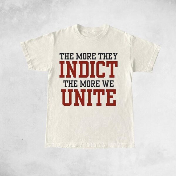 The More They Indict The More We Unite T-Shirts