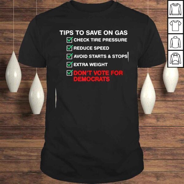 The Tips To Save On Gas prices Don’t Vote For Democrats Tee Shirt