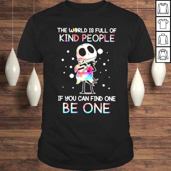 The World Is Full Of Kind People If You Can Find One Be One Shirt