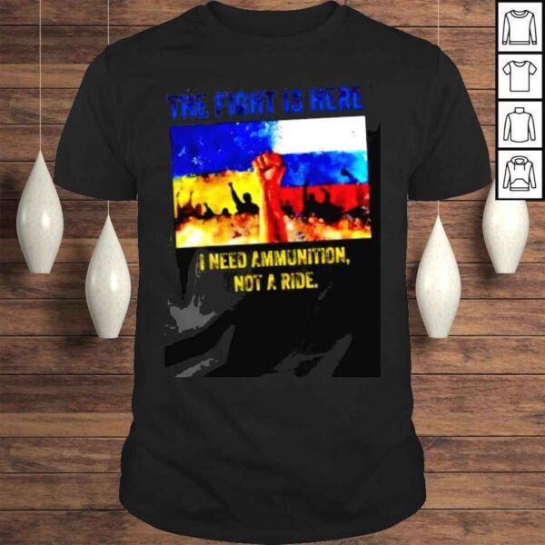 The fight is here I need ammunition not a ride flag shirt