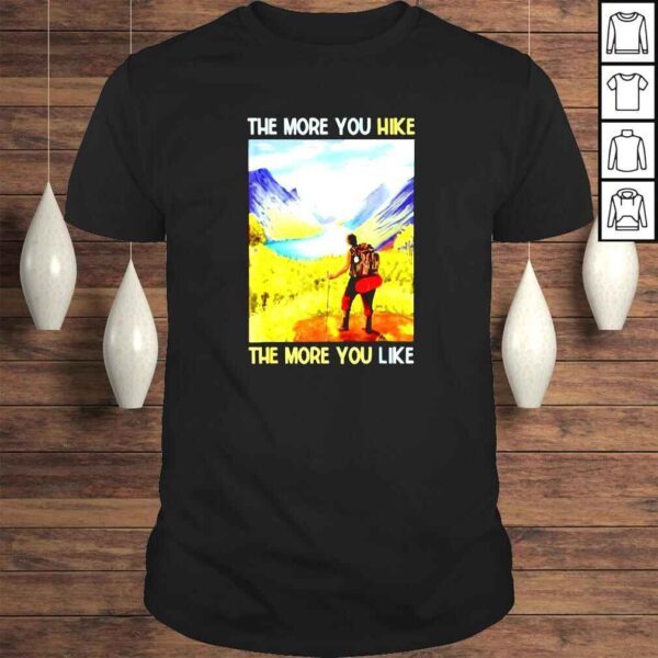 The more you hike the more you like Tshirt