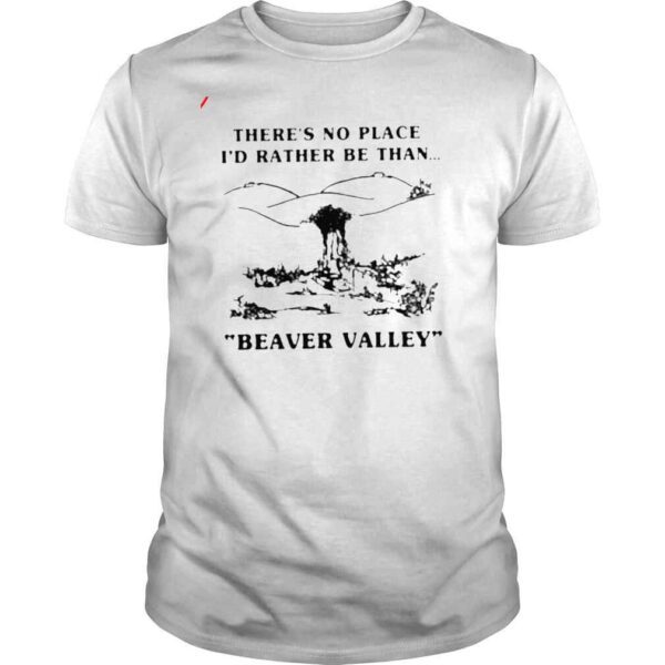 There’s no place i’d rather be than beaver valley shirt