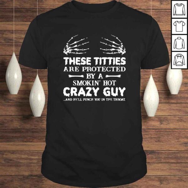 These titties are protected by a smokin hot crazy guy Tshirt