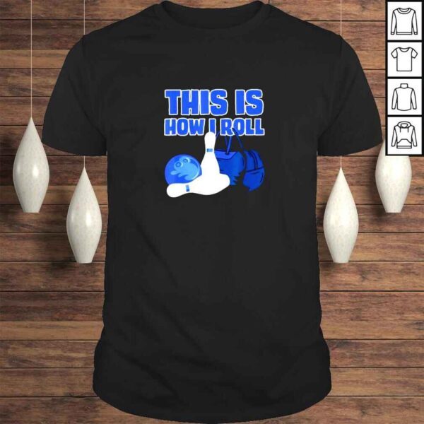 This Is How I Roll Bowling Lover Bowling Accessories Designs Shirt