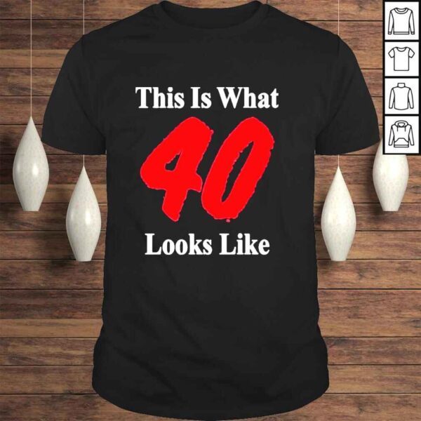 This is what 40 looks like shirt