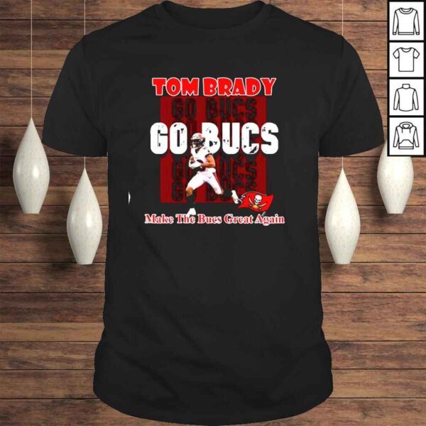 Tom Brady Come Back Make The Bucs Great Again Shirt