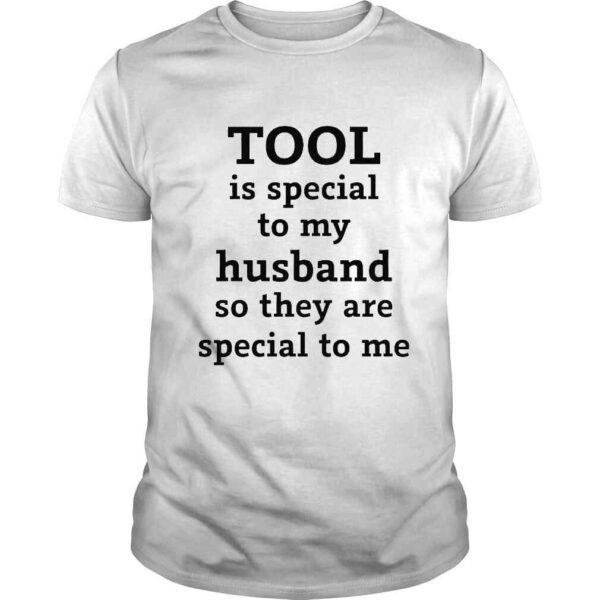 Tool is special to my husband so they are special to me 2022 shirt